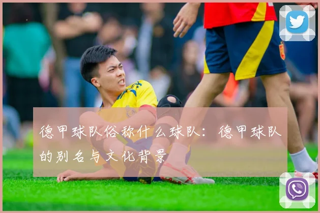 德甲球队俗称什么球队：德甲球队的别名与文化背景