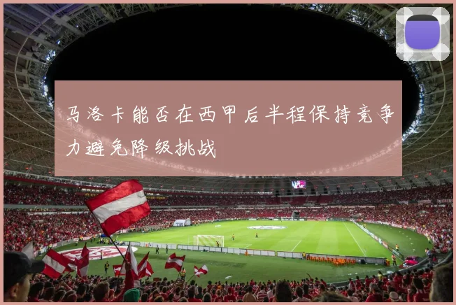 马洛卡能否在西甲后半程保持竞争力避免降级挑战