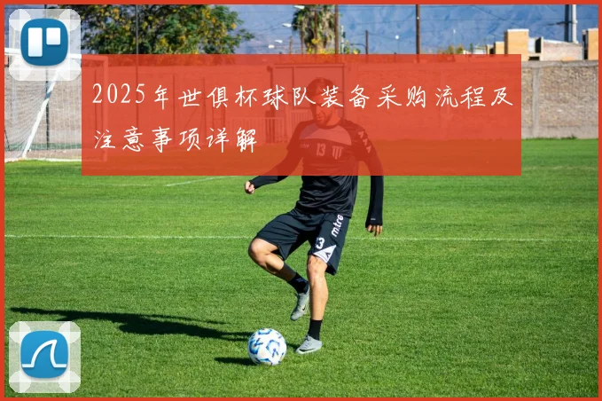 2025年世俱杯球队装备采购流程及注意事项详解