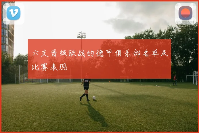 六支晋级欧战的德甲俱乐部名单及比赛表现