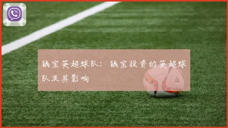 钱宝英超球队：钱宝投资的英超球队及其影响