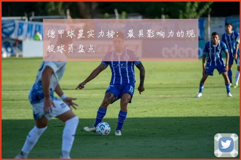 德甲球星实力榜：最具影响力的现役球员盘点