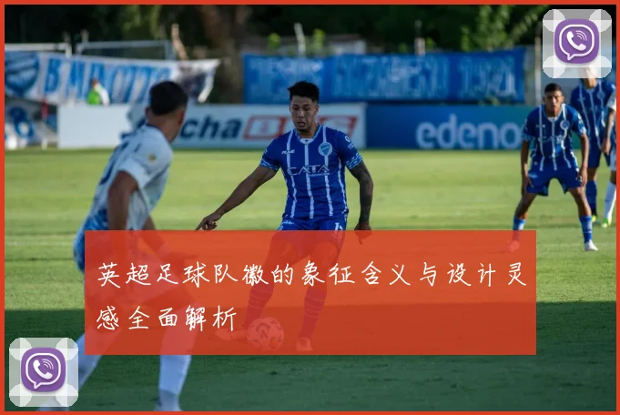 英超足球队徽的象征含义与设计灵感全面解析